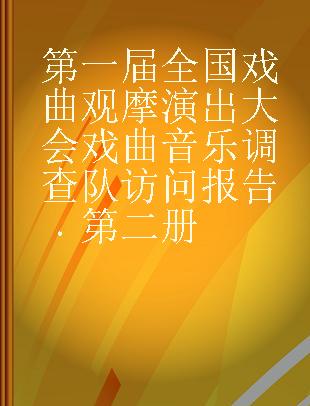 第一届全国戏曲观摩演出大会戏曲音乐调查队访问报告 第二册