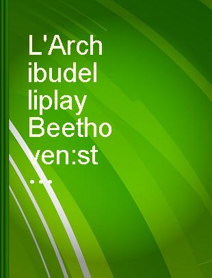 L'Archibudelli play Beethoven : string trios, piano trios, string quintet, sextets, wind octet and more /