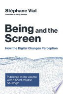 Being and the screen : how the digital changes perception : published in one volume with A short treatise on design /