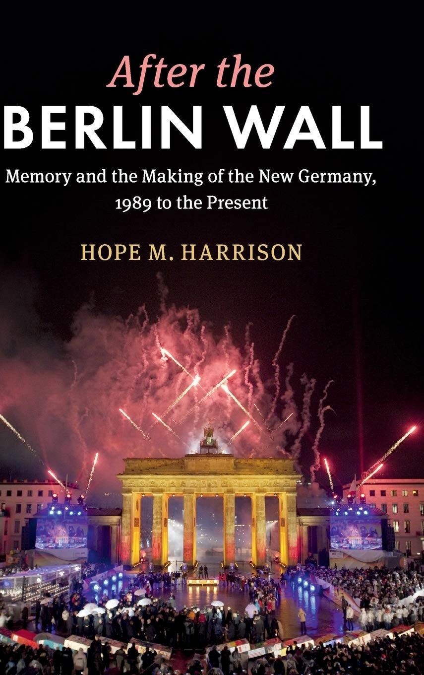 After the Berlin Wall : memory and the making of the new Germany, 1989 to the present /