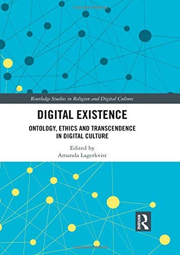 Digital existence : ontology, ethics and transcendence in digital culture /