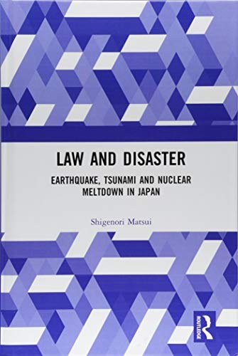 Law and disaster : earthquake, tsunami and nuclear meltdown in Japan /