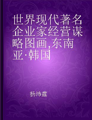 世界现代著名企业家经营谋略图画 东南亚·韩国