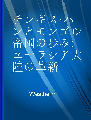 チンギス·ハンとモンゴル帝国の歩み ユーラシア大陸の革新
