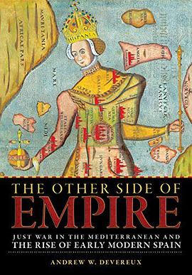 The other side of empire : just war in the Mediterranean and the rise of early modern Spain /