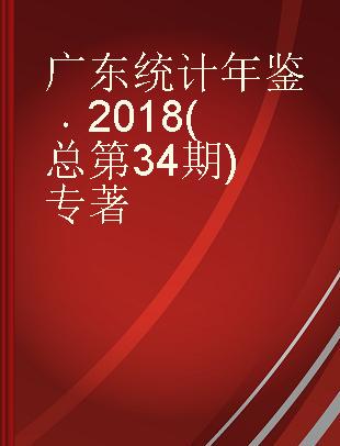 广东统计年鉴 2018 (总第34期) 2018 (No.34)