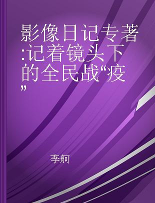 影像日记 记着镜头下的全民战“疫”