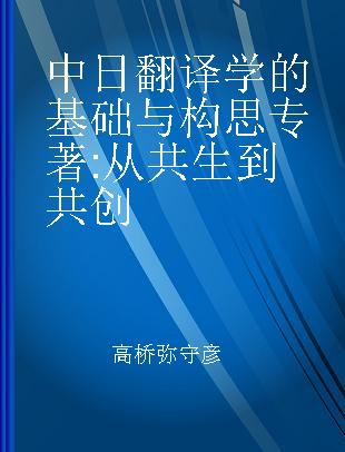 中日翻译学的基础与构思 从共生到共创