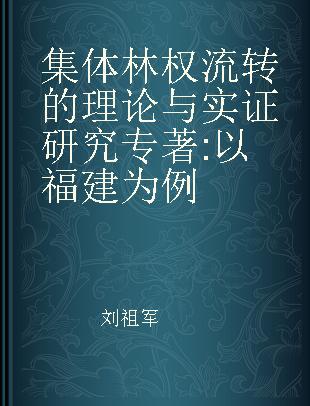 集体林权流转的理论与实证研究 以福建为例 based on the case of Fujian Province