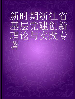 新时期浙江省基层党建创新理论与实践