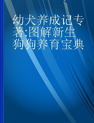 幼犬养成记 图解新生狗狗养育宝典