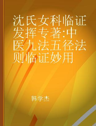 沈氏女科临证发挥 中医九法五径法则临证妙用