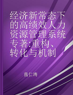 经济新常态下的高绩效人力资源管理系统 重构、转化与机制 reconstruction, transformation and mechanism