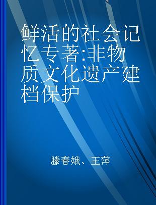 鲜活的社会记忆 非物质文化遗产建档保护 document protection of intangible cultural heritage