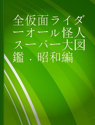 全仮面ライダーオール怪人スーパー大図鑑 昭和編