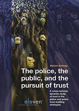 The police, the public and the pursuit of trust : a cross-national, dynamic study of trust in the police and police trust-building strategies /