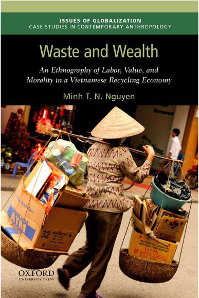 Waste and wealth : an ethnography of labor, value, and morality in a Vietnamese recycling economy /
