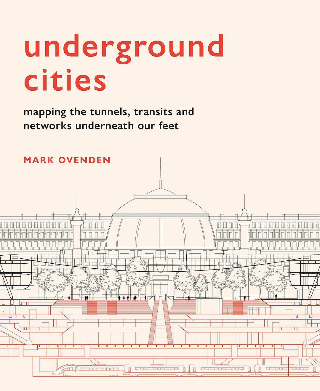 Underground cities : mapping the tunnels, transits and networks underneath our feet /