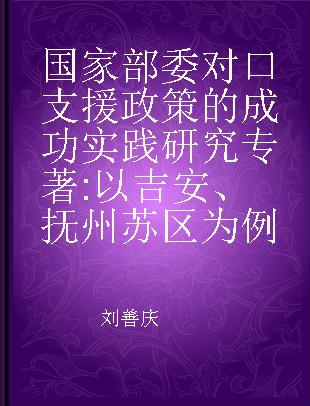 国家部委对口支援政策的成功实践研究 以吉安、抚州苏区为例 a case study of Ji'an and Fuzhou in Jiangxi