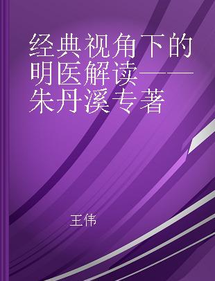 经典视角下的明医解读 朱丹溪