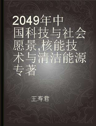 2049年中国科技与社会愿景 核能技术与清洁能源
