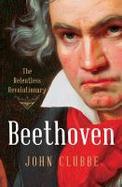 Beethoven : the relentless revolutionary /