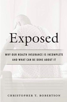 Exposed : why our health insurance is incomplete and what can be done about it /