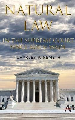 Natural law jurisprudence in U.S. Supreme Court cases since Roe v. Wade /
