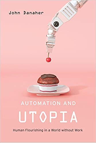 Automation and utopia : human flourishing in a world without work /