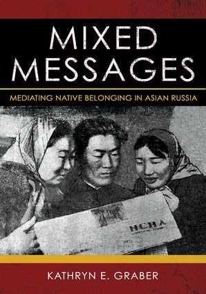 Mixed messages : mediating native belonging in Asian Russia /
