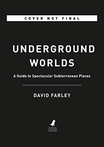 Underground worlds : a guide to spectacular subterranean places /