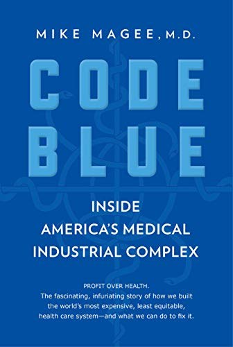 Code blue : inside America's medical industrial complex /