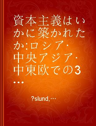資本主義はいかに築かれたか ロシア·中央アジア·中東欧での30年の経験から