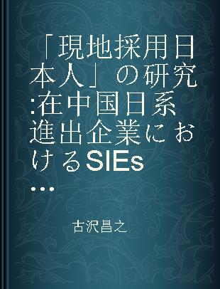 「現地採用日本人」の研究 在中国日系進出企業におけるSIEs(self‐initiated expatriates)の実相と人的資源管理