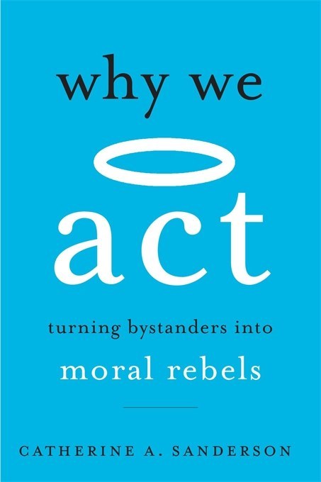 Why we act : turning bystanders into moral rebels /