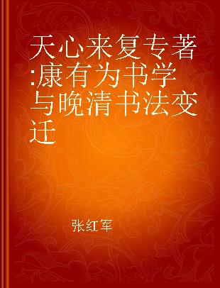 天心来复 康有为书学与晚清书法变迁 the turn of Kang Youwei's stele theory and the change of calligraphy in the Late Qing Dynasty