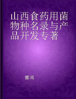 山西食药用菌物种名录与产品开发