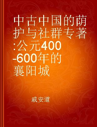 中古中国的荫护与社群 公元400-600年的襄阳城