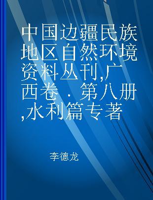 中国边疆民族地区自然环境资料丛刊 广西卷 第八册 水利篇