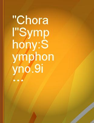 "Choral" Symphony : Symphony no. 9 in D minor /