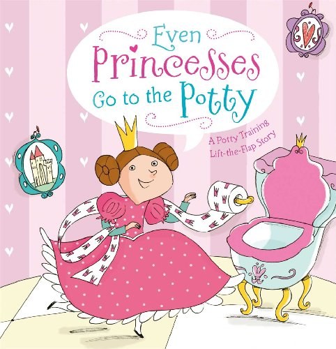 Even princesses go to the potty : a potty training lift-the-flap story /