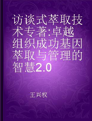 访谈式萃取技术 卓越组织成功基因萃取与管理的智慧2.0