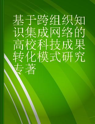 基于跨组织知识集成网络的高校科技成果转化模式研究