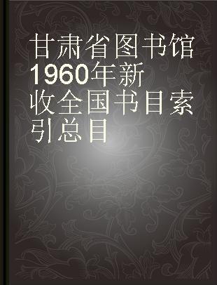 甘肃省图书馆1960年新收全国书目索引总目