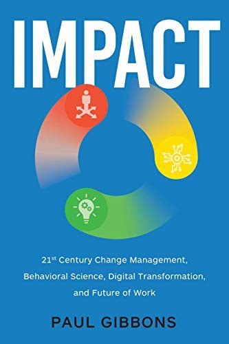 Impact : 21st-century change management, behavioral science, digital transformation, and the future of work /