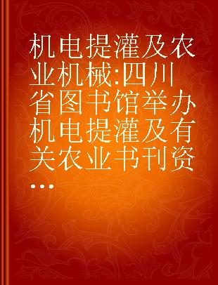 机电提灌及农业机械 四川省图书馆举办机电提灌及有关农业书刊资料展览品目录