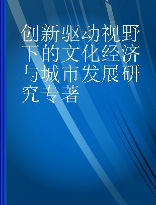 创新驱动视野下的文化经济与城市发展研究