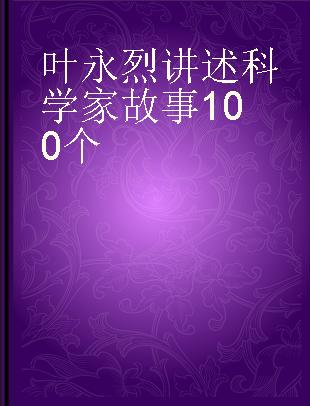 叶永烈讲述科学家故事100个