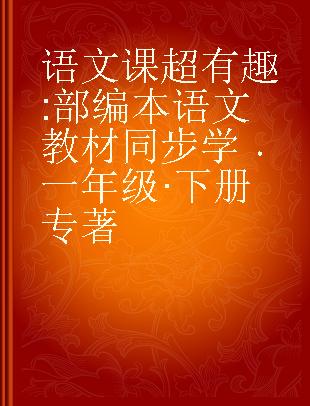 语文课超有趣 部编本语文教材同步学 一年级·下册