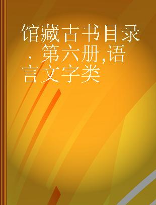 馆藏古书目录 第六册 语言文字类